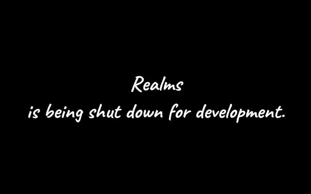 @user5694804856561 Realms is being shutdown, no official reopen date but an pred…
