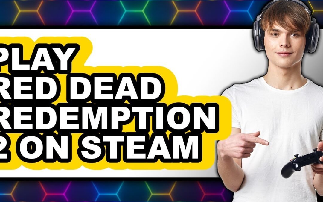 How to Play Red Dead Redemption 2 on Steam in 2025 – Full Guide