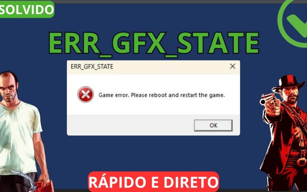 Erro ERR_GFX_STATE – GTA 5/Red Dead Redemption 2 – Atualizado!