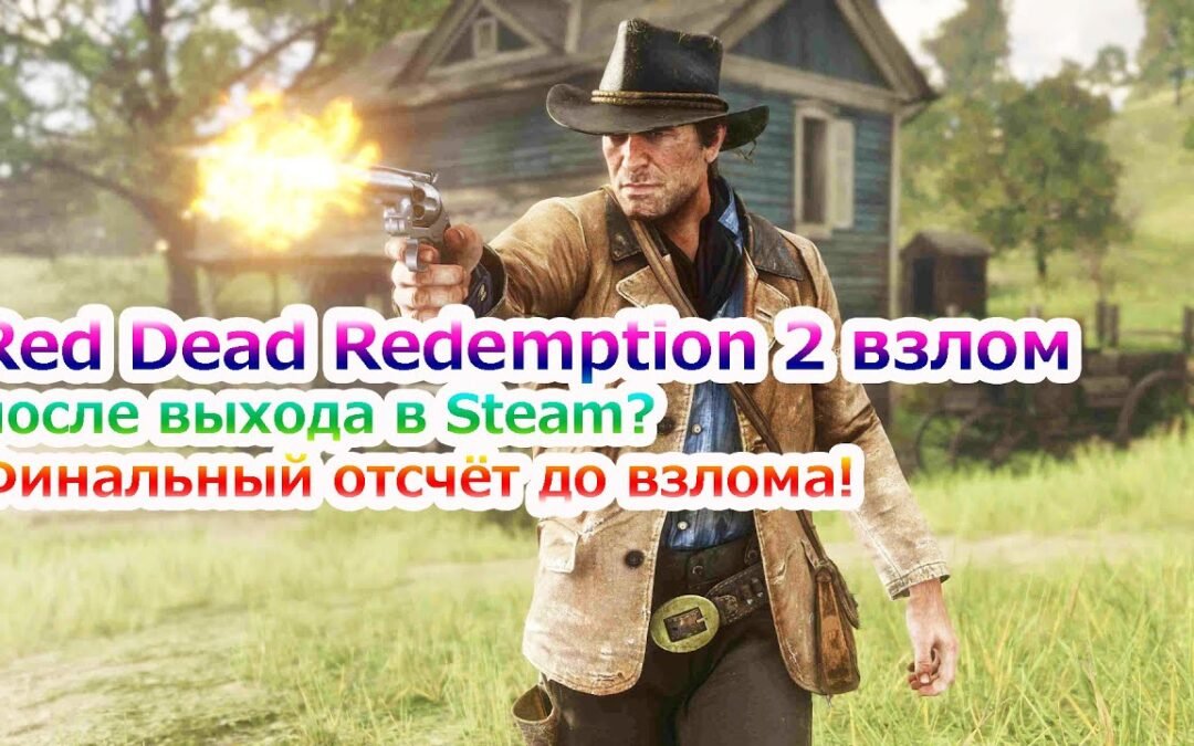 Red Dead Redemption 2 взлом после выхода в Steam? Финальный отсчёт до взлома!