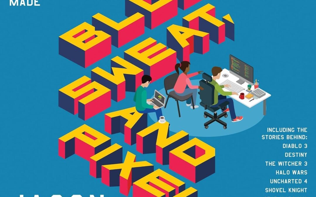 Blood, Sweat, and Pixels: The Triumphant, Turbulent Stories Behind How Video Games Are Made